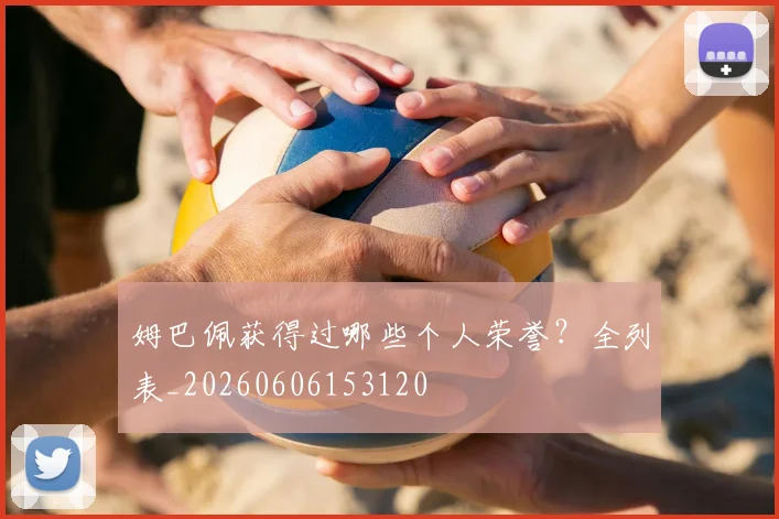 姆巴佩获得过哪些个人荣誉？全列表_20260606153120