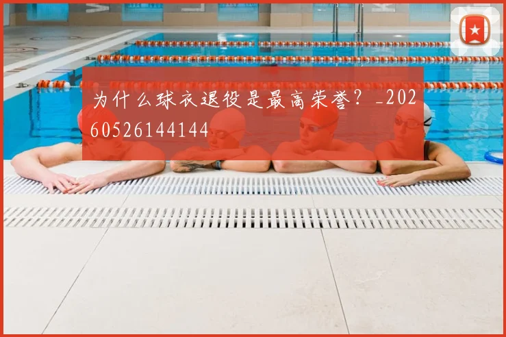 为什么球衣退役是最高荣誉？_20260526144144