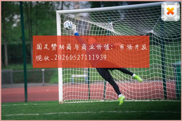 国足赞助商与商业价值：市场开发现状_20260527111939