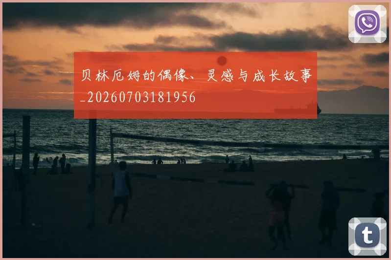 贝林厄姆的偶像、灵感与成长故事_20260703181956